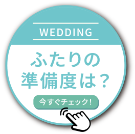 WEDDING ふたりの準備度は？ 今すぐチェック！